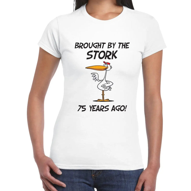Brought By The Stork 75 Years Ago 75th Birthday Women&