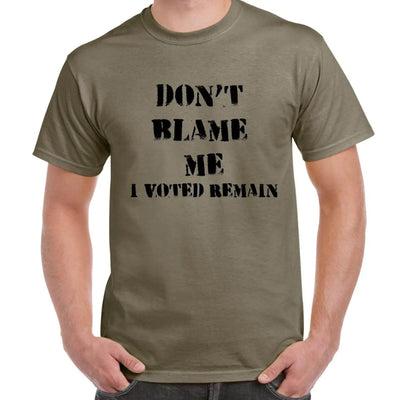 Don't Blame Me I Voted Remain EU Referendum Brexit  Men's T-Shirt S / Khaki