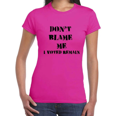 Don't Blame Me I Voted Remain EU Referendum Brexit  Women's T-Shirt L / Dark Pink