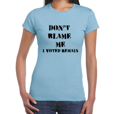 Don't Blame Me I Voted Remain EU Referendum Brexit  Women's T-Shirt L / Light Blue