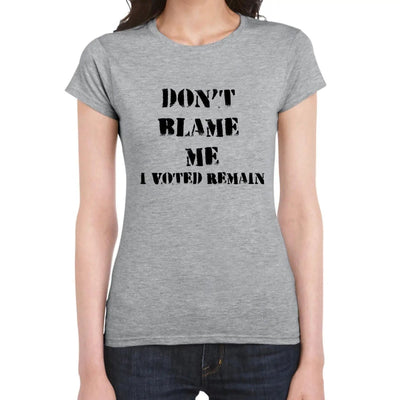 Don't Blame Me I Voted Remain EU Referendum Brexit  Women's T-Shirt L / Light Grey