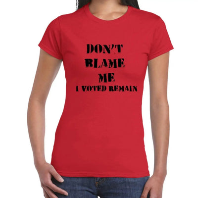 Don't Blame Me I Voted Remain EU Referendum Brexit  Women's T-Shirt L / Red
