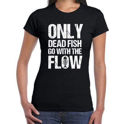 Only Dead Fish Go With The Flow Inspirational Slogan Womens T-Shirt S / Black
