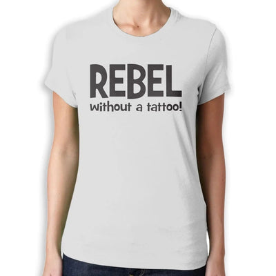 Rebel Without A Tattoo Funny Slogan Women's T-Shirt S / Light Grey