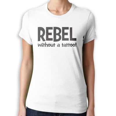 Rebel Without A Tattoo Funny Slogan Women's T-Shirt S / White