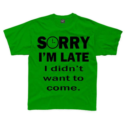 Sorry I'm Late I Didn't Want To Come Slogan Kids Children's T-Shirt 11-12 / Kelly Green