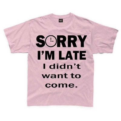 Sorry I'm Late I Didn't Want To Come Slogan Kids Children's T-Shirt 11-12 / Pink