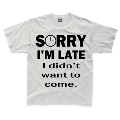 Sorry I'm Late I Didn't Want To Come Slogan Kids Children's T-Shirt 11-12 / White