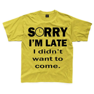 Sorry I'm Late I Didn't Want To Come Slogan Kids Children's T-Shirt 11-12 / Yellow