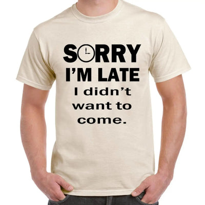 Sorry I'm Late I Didn't Want To Come Slogan Men's T-Shirt S / Cream