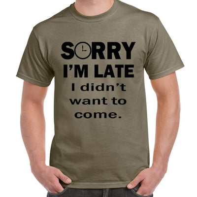 Sorry I'm Late I Didn't Want To Come Slogan Men's T-Shirt S / Khaki