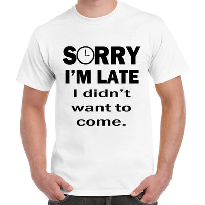 Sorry I'm Late I Didn't Want To Come Slogan Men's T-Shirt S / White