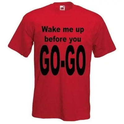 Wake Me Up Before You Go Go T-Shirt