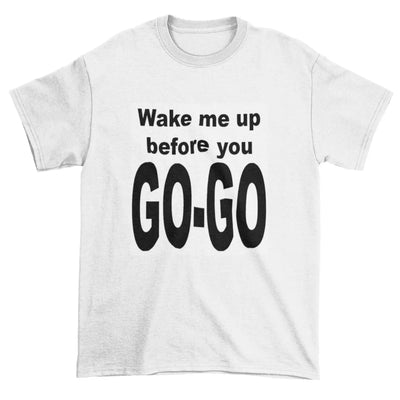 Wake Me Up Before You Go Go T-Shirt 3XL / White