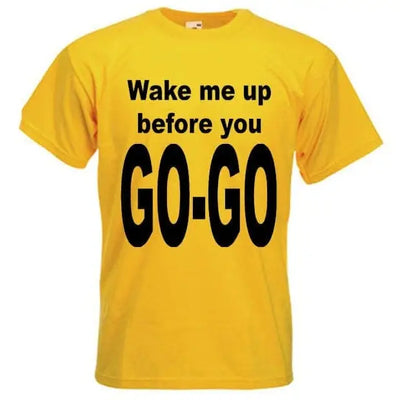 Wake Me Up Before You Go Go T-Shirt 3XL / Yellow