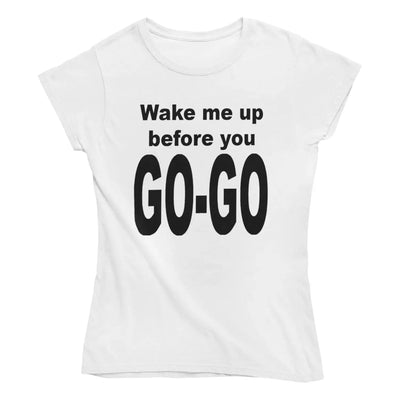 Wake Me Up Before You Go Go Women’s T-Shirt - L / White -
