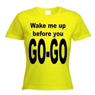 Wake Me Up Before You Go Go Women's T-Shirt L / Yellow
