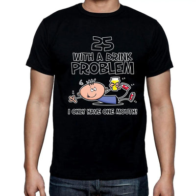 25 Years Old With A Drink Probem - I Only Have One Mouth 25th Birthday Men's T-Shirt M