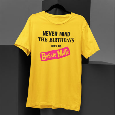 Never Mind the Birthdays Here's the Bessie Mate T-Shirt - Best Mate Birthday Gift Present
