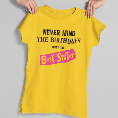 Never Mind the Birthdays Here's the Best Sister T-Shirt - Funny Birthday Gift for Sister