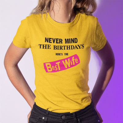 Never Mind the Birthdays Here's the Best Wife T-Shirt - Funny Birthday Gift for Wife