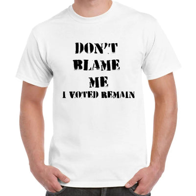 Don't Blame Me I Voted Remain EU Referendum Brexit  Men's T-Shirt S / White