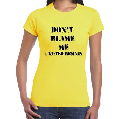 Don't Blame Me I Voted Remain EU Referendum Brexit  Women's T-Shirt L / Yellow