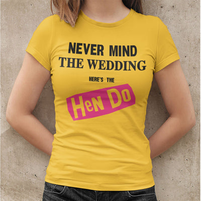 Never Mind the Wedding Here's the Hen Do T-Shirt - Funny Hen Do Party T Shirt