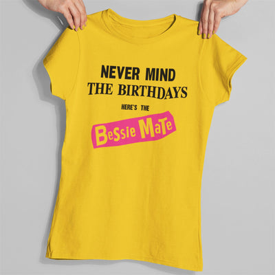 Never Mind the Birthdays Here's the Bessie Mate T-Shirt - Funny Best Mate Girlfriend Birthday Gift Present