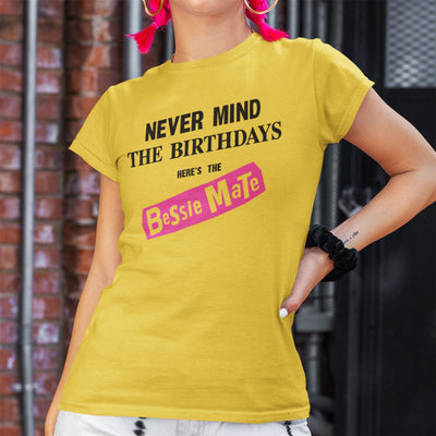 Never Mind the Birthdays Here's the Bessie Mate T-Shirt - Funny Best Mate Girlfriend Birthday Gift Present