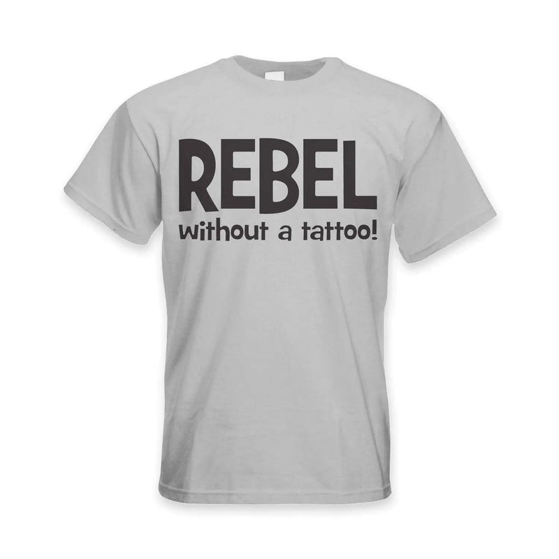 Rebel Without A Tattoo Funny Slogan Men&