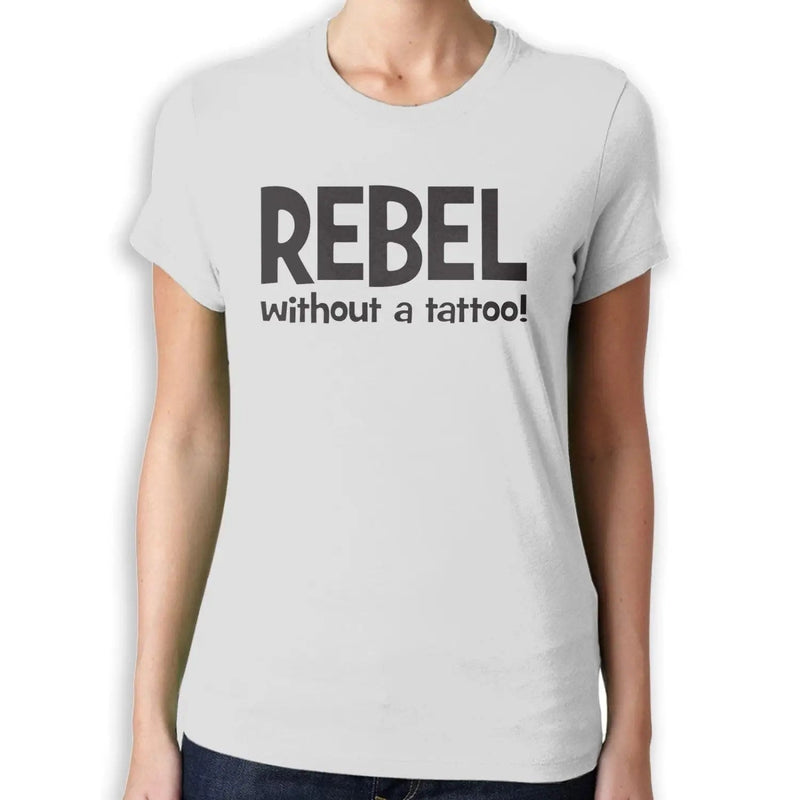 Rebel Without A Tattoo Funny Slogan Women&