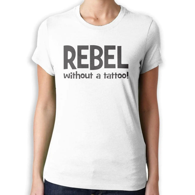 Rebel Without A Tattoo Funny Slogan Women&