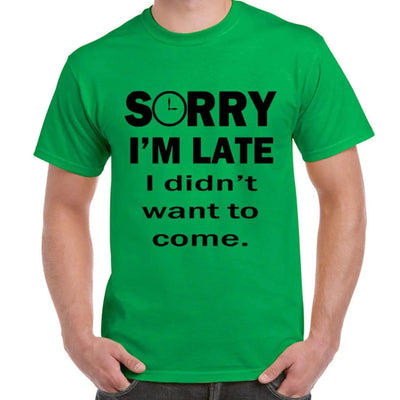 Sorry I'm Late I Didn't Want To Come Slogan Men's T-Shirt