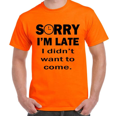 Sorry I'm Late I Didn't Want To Come Slogan Men's T-Shirt S / Orange