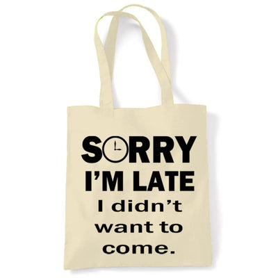 Sorry I'm Late I Didn't Want To Come Slogan Tote Shoulder Shopping Bag