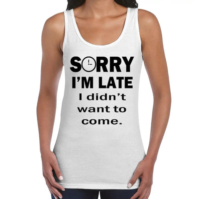 Sorry I'm Late I Didn't Want To Come Slogan Women's Vest Tank Top XL / White