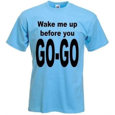 Wake Me Up Before You Go Go T-Shirt