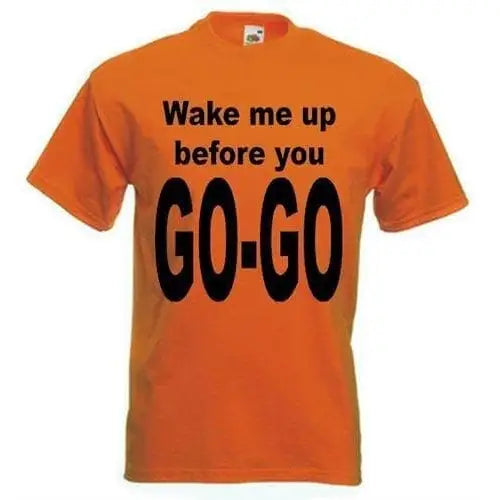 Wake Me Up Before You Go Go T-Shirt