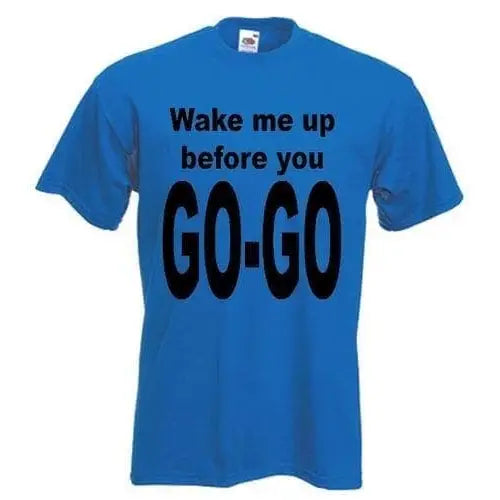 Wake Me Up Before You Go Go T-Shirt