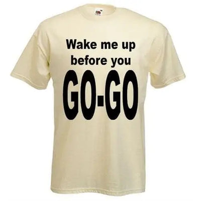 Wake Me Up Before You Go Go T-Shirt