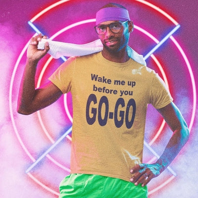Wake Me Up Before You Go Go T-Shirt