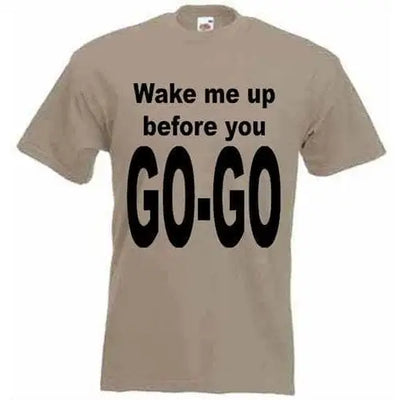 Wake Me Up Before You Go Go T-Shirt