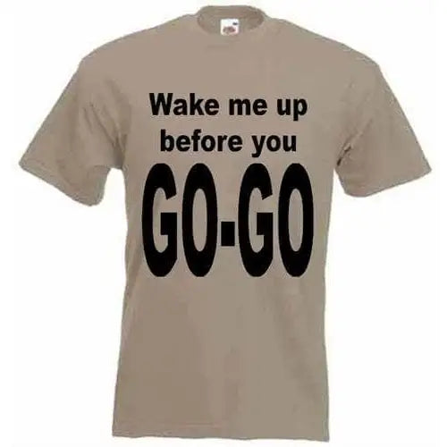 Wake Me Up Before You Go Go T-Shirt