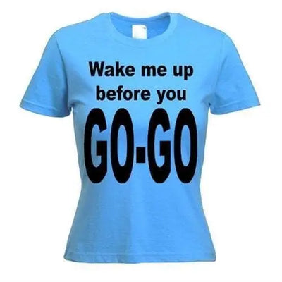 Wake Me Up Before You Go Go Women's T-Shirt L / Light Blue