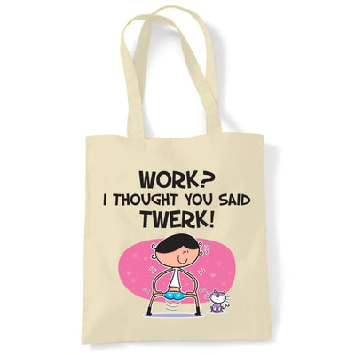 Work I Thought You Said Twerk Tote Shoulder Shopping Bag