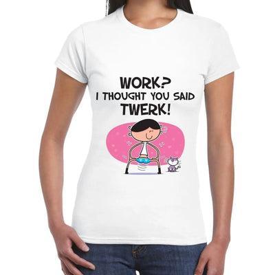 Work I Thought You Said Twerk Women's T-Shirt L