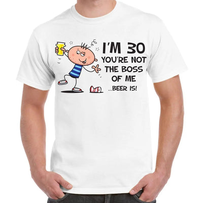 You're Not The Boss Of Me Beer Is Men's 30th Birthday Present T-Shirt L