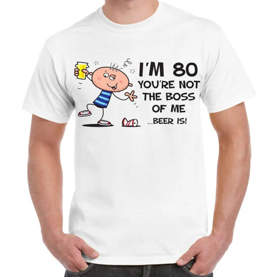 You're Not The Boss Of Me Beer Is Men's 80th Birthday Present T-Shirt M